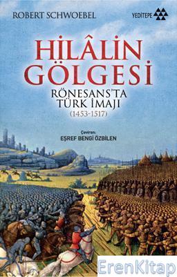 Hilalin Gölgesi Rönasansta Türk İmajı 1453-1517