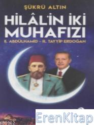 Hilal'in İki Muhafızı : II. Abdulhamid - R. Tayyip Erdoğan Şükrü Altın