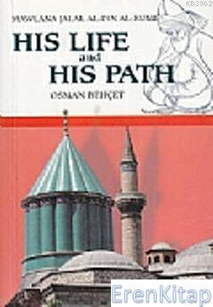 His Life and His Path - Mawlana Jalal Al - Din Al - Rumi Osman Behçet
