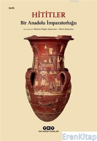 Hititler - Bir Anadolu İmparatorluğu