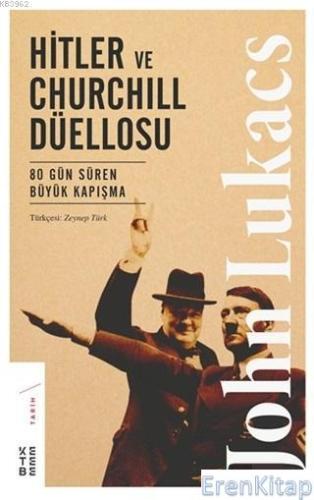 Hitler ve Churchill Düellosu - 80 Gün Süren Büyük Kapışma John Lukacs