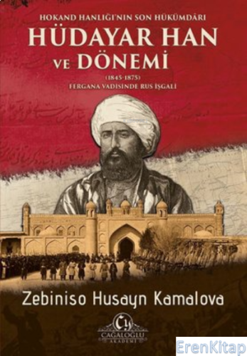 Hokand Hanlığı'nın Son Hükümdarı Hüdayar Han ve Dönemi (1845-1875) : Fergana Vadisinde Rus İşgali