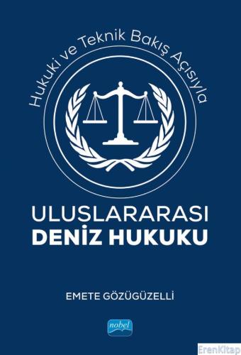 Hukuki ve Teknik Bakış Açısıyla Uluslararası Deniz Hukuku Emete Gözügü