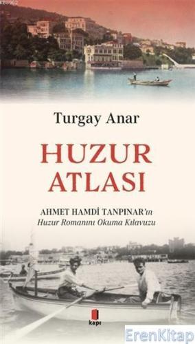 Huzur Atlası :  Ahmet Hamdi Tanpınar'ın Huzur Romanını Okuma Kılavuzu