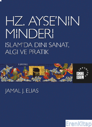 Hz. Ayşe'nin Minderi İslam'da Dini Sanat, Algı ve Pratik Jamal J. Elia