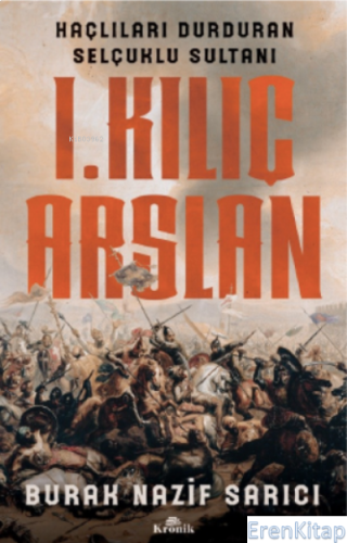 I. Kılıç Arslan : Haçlıları Durduran Selçuklu Sultanı Burak Nazif Sarı