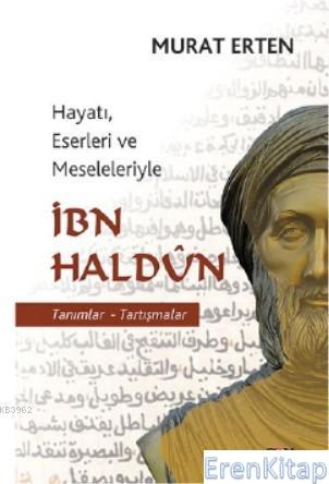 İbn Haldun - Hayatı, Eserleri ve Meseleleriyle İbn Haldun Murat Erten