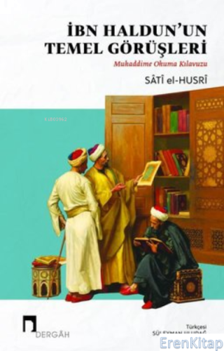 İbn Haldun'un Temel Görüşleri: Mukaddime Okuma Kılavuzu Sâtî El-husrî