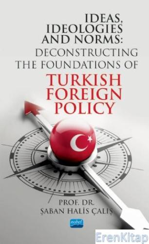 Ideas, Ideologıes and Norms - Deconstructing The Foundations of Turkis