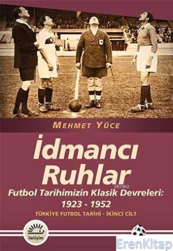 İdmancı Ruhlar :  Futbol Tarihimizin Klasik Devreleri: 1923-1952 Türkiye Futbol Tarihi 2. Cilt