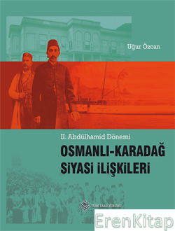 2. Abdülhamid Dönemi : Osmanlı - Karadağ Siyasi İlişkileri, 2013, Uğur