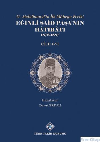 II. Abdülhamid'in İlk Mâbeyn Feriki Eğinli Said Paşa'nın Hâtırâtı 1876- 1887 (I.-VI.Cilt Takım)