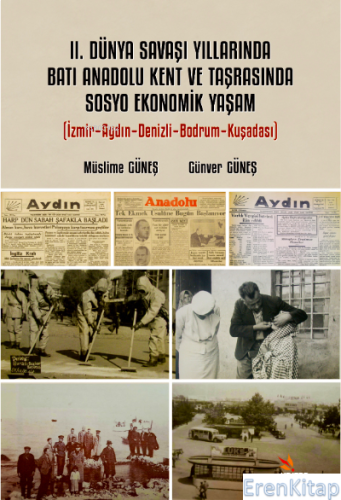 II. Dünya Savaşı Yıllarında Batı Anadolu Kent Ve Taşrasında Sosyo Ekonomik Yaşam : İzmir-Aydın-Denizli-Bodrum-Kuşadası