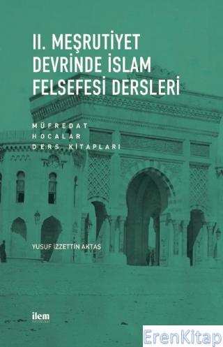 Iı. Meşrutiyet Devrinde İslam Felsefesi Dersleri Müfredat - Hocalar - Ders Kitapları