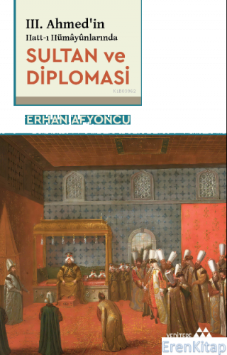 III. Ahmed'in Hatt-ı Hümâyûnlarında Sultan Ve Diplomasi Erhan Afyoncu