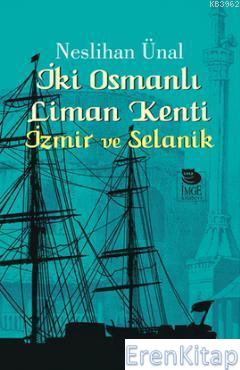 İki Osmanlı Liman Kenti - İzmir ve Selanik Neslihan Ünal