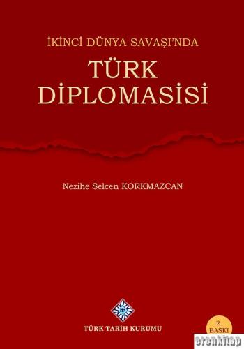 İkinci Dünya Savaşı'nda Türk Diplomasisi Nezihe Selcen Korkmazcan