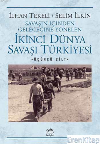 İkinci Dünya Savaşı Türkiyesi :  Savaşın İçinden Geleceğine Yönelen 3. Cilt