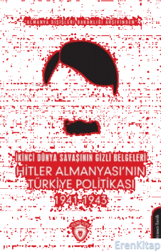 İkinci Dünya Savaşının Gizli Belgeleri : Almanya Dışişleri Bakanlığı Arşivinden Hitler Almanyası'nın Türkiye Politikası 1941 - 1943