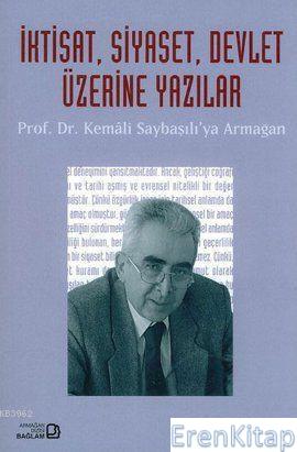 İktisat, Siyaset, Devlet Üzerine Yazılar : Prof. Dr. Kemali Saybaşılı'ya Armağan