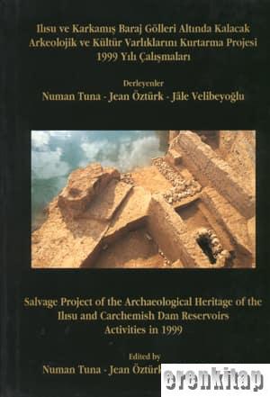 Ilısu Karkamış Baraj Gölleri Altında Kalacak Arkeolojik ve Kültür Varlıklarını Kurtarma Projesi 1999 Yılı Çalışmaları