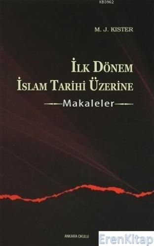 İlk Dönem İslam Tarihi Üzerine - Makaleler M. J. Kister