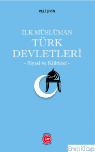 İlk Müslüman Türk Devletleri : Siyasi ve Kültürel Veli Şirin