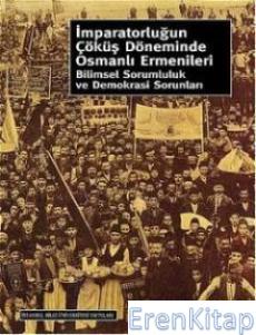 İmparatorluğun Çöküş Döneminde Osmanlı Ermenileri :  Bilimsel Sorumluluk ve Demokrasi Sorunları