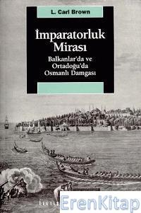 İmparatorluk Mirası :  Balkanlar'da ve Ortadoğu'da Osmanlı Damgası