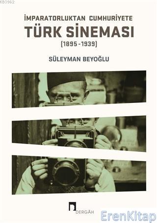 İmparatorluktan Cumhuriyete Türk Sineması (1895-1939) Süleyman Beyoğlu