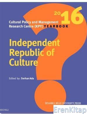 Independent Republic Of Culture :  Cultural Policy And Management Research Centre (KPY) Yearbook