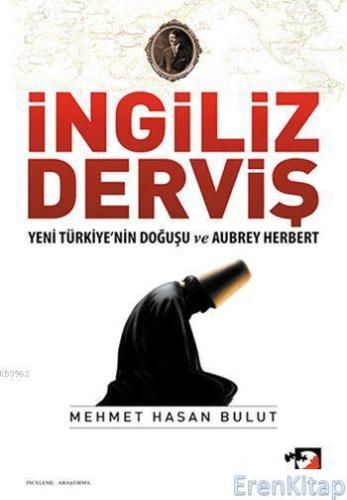 İngiliz Derviş :  Yeni Türkiye'nin Doğuşu ve Aubrey Herbert