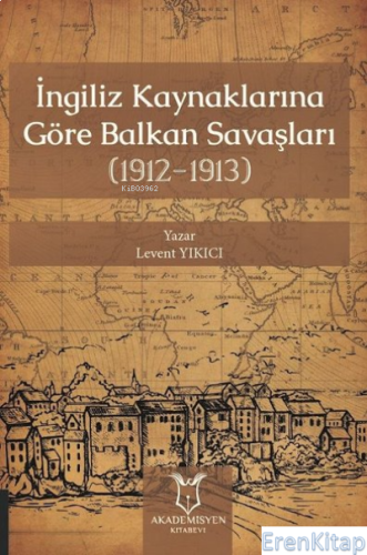 İngiliz Kaynaklarına Göre Balkan Savaşları (1912-1913) Levent Yıkıcı