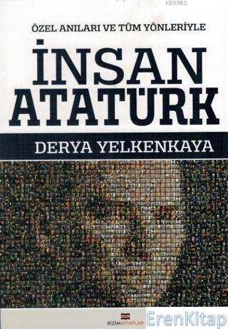 İnsan Atatürk : Özel Anıları ve Tüm Yönleriyle Derya Yelkenkaya