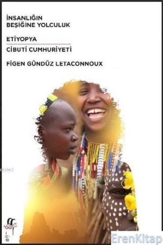 İnsanlığın Beşiğine Yolculuk - Etiyopya / Cibuti Cumhuriyeti Figen Gün