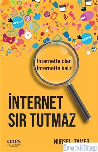 İnternet Sır Tutmaz :  İnternette Olan, İnternette Kalır