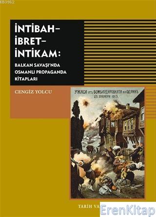 İntibah - İbret - İntikam :  Balkan Savaşı'nda Osmanlı Propaganda Kitapları