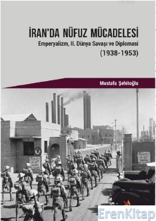 İran'da Nüfuz Mücadelesi : Emperyalizm, II. Dünya Savaşı ve Diplomasi (1938-1953)
