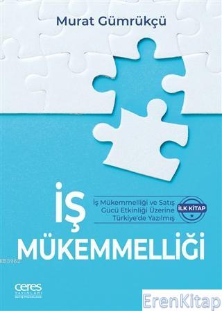 İş Mükemmelliği :  İş Mükemmelliği ve Satış Gücü Etkinliği Üzerine Türkiye'de Yazılmış İlk Kitap