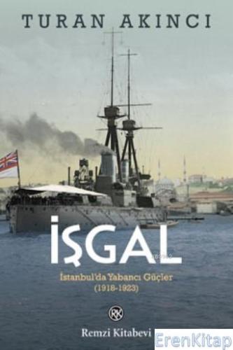İşgal :  İstanbul'da Yabancı Güçler 1918 - 1923