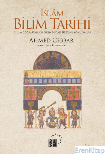 İslam Bilim Tarihi : İslam Coğrafyasının Bilim Mirası Üzerine Konuşmal