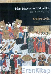 İslam Fütüvveti ve Türk Ahîliği : İbn-i Battuta'ya Zeyl Muallim Cevdet
