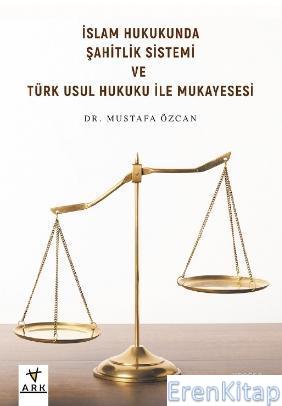 İslam Hukukunda Şahitlik Sistemi ve Türk Usul Hukuku ile Mukayesesi Mu