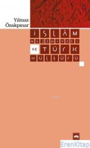 İslam Medeniyeti ve Türk Kültürü %10 indirimli Yılmaz Özakpınar