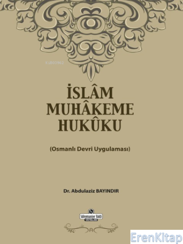 İslam Muhakeme Hukuku : Osmanlı Devri Uygulaması