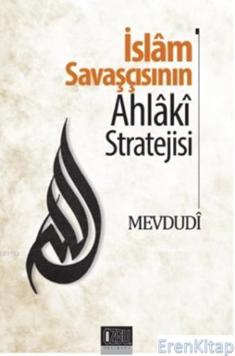 İslam Savaşçısının Ahlaki Stratejisi Ebu'l Ala Mevdudi