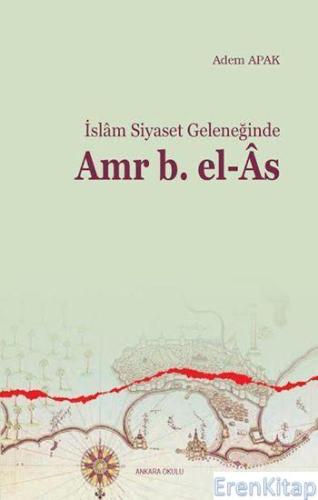 İslam Siyaset Geleneğinde Amr b. el-Âs Adem Apak