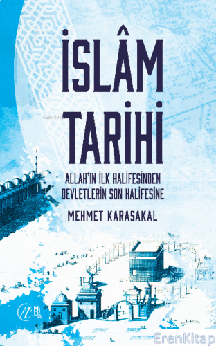 İslam Tarihi – Allah'ın İlk Halifesinden Devletlerin Son Halifesine