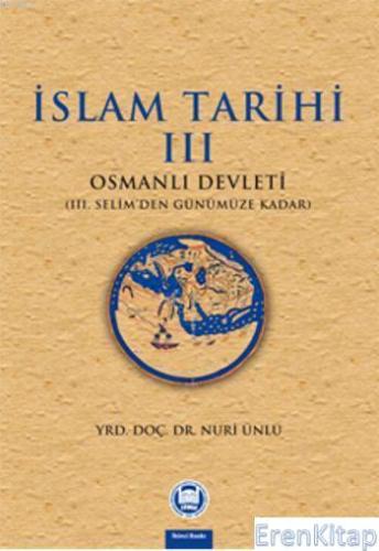 İslam Tarihi - Iii : Osmanlı Devleti (iii. Selim'den Günümüze Kadar)