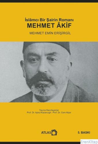 İslamcı Bir Şairin Romanı Mehmet Akif Mehmet Emin Erişirgil